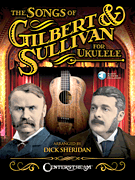 cover for The Songs of Gilbert & Sullivan for Ukulele